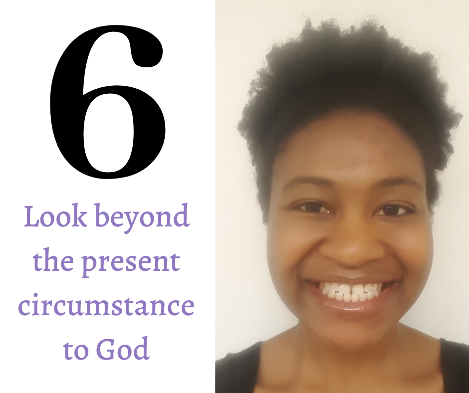 Step number six: Look beyond the present circumstance to God.
